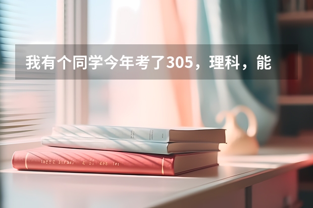 我有个同学今年考了305，理科，能在西安上什么学校啊？