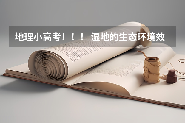 地理小高考！！！ 湿地的生态环境效益及保护措施？ 旱涝灾害产生、原因、危害、措施？（江苏小高考考哪几门科目）