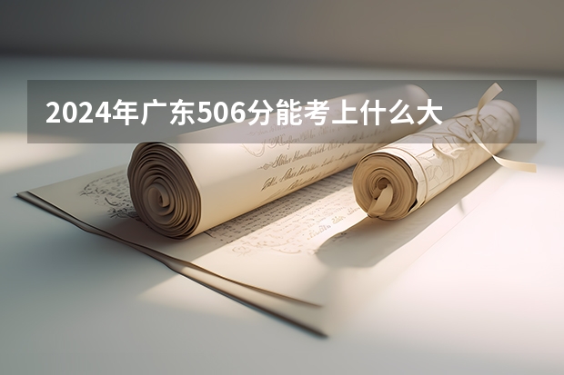 2024年广东506分能考上什么大学？