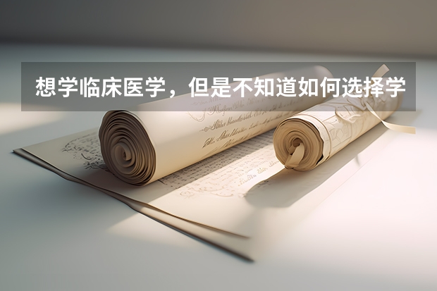 想学临床医学，但是不知道如何选择学校，该如何选择学校？