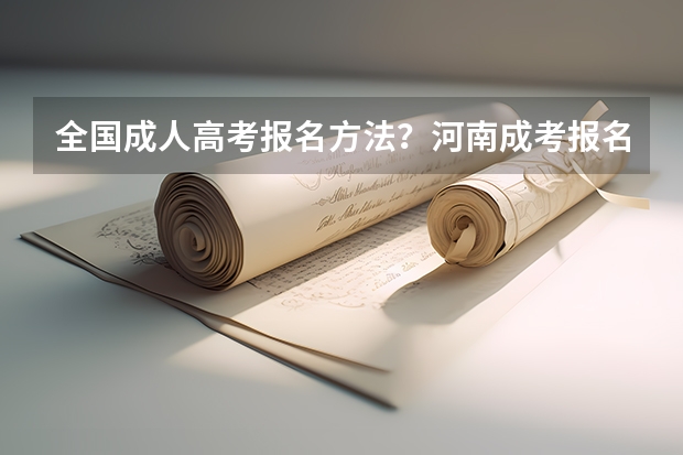 全国成人高考报名方法？河南成考报名入口官网？（2023年15省市专升本报名时间和考试时间）