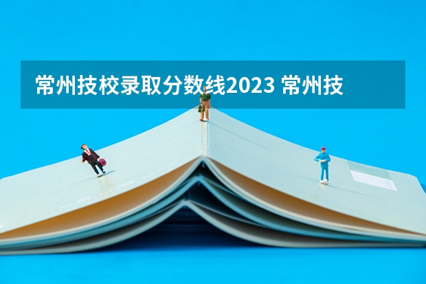 常州技校录取分数线2023 常州技师学院录取分数线2023年