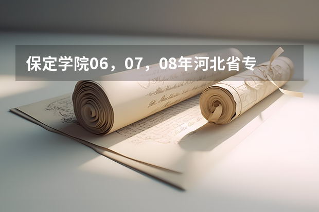 保定学院06，07，08年河北省专科一，二，三批录取分数线和提档线 保定学院专升本录取分数线