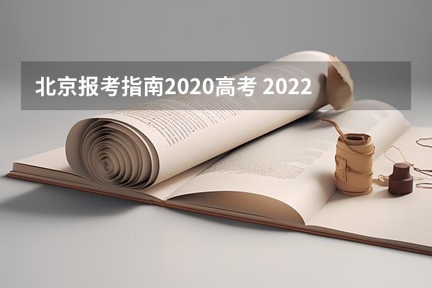 北京报考指南2020高考 2022年关于新高考的志愿填报指南及注意事项