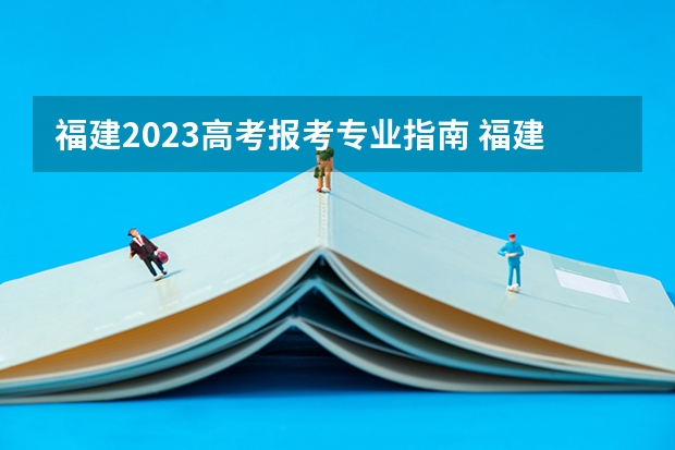 福建2023高考报考专业指南 福建2023年成人高考报名流程和费用？